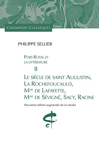 Port-Royal et la littérature II : Le siècle de saint Augustin, La Rochefoucauld, Mme de La Fayette, Mme de Sévigné, Sacy, Racine