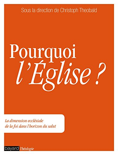 Pourquoi l'Eglise ? La dimension ecclésiale de la foi dans l'horizon du salut