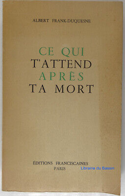 Ce qui t'attend après ta mort, la vie dans l'au-delà à la lumière de la révélation chrétienne. [Préfaces par Mgr Roger Beaussart et par Albert Béguin.]