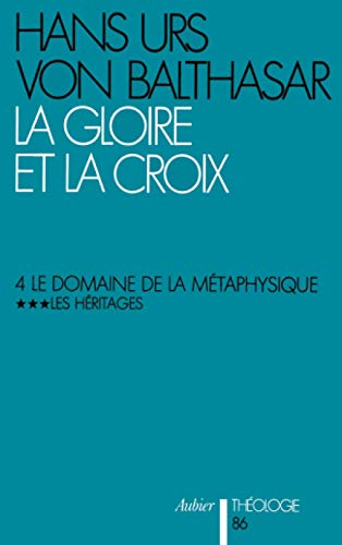 La gloire et la croix. Les aspects esthétiques de la Révélation. (Herrlichkeit, eine theologische Ästhetik). 4 - Le domaine de la métaphysique: 3 - Les Héritages