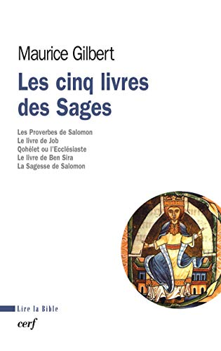 Les Cinq livres des sages: Les Proverbes de Salomon. Le Livre de Job. Qohélet ou l'Ecclésiaste. Le Livre de Ben Sira. La Sagesse de Salomon