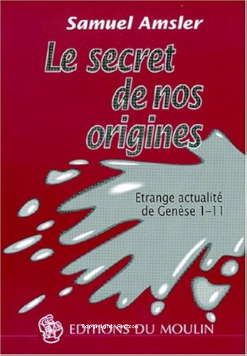 Le secret de nos origines: Etrange actualité de Genèse 1-11.