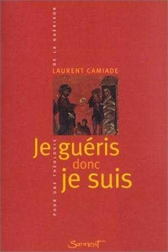 Je guéris donc je suis: pour une théologie de la guérison