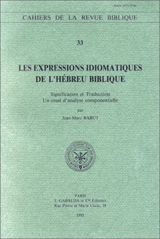 Les expressions idiomatiques de l'hébreu biblique : signification et traduction, un essai d'analyse componentielle.