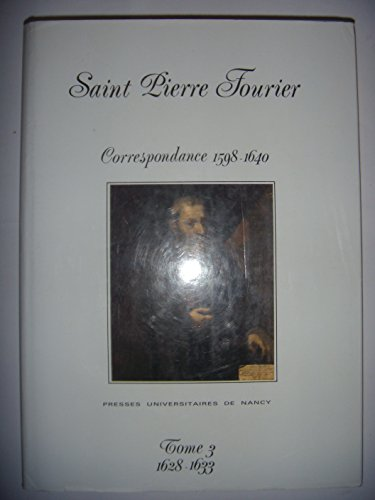 Pierre Fourier : Sa correspondance 1598-1640 : Tome 3. 11 mai 1628 - 29 décembre 1633