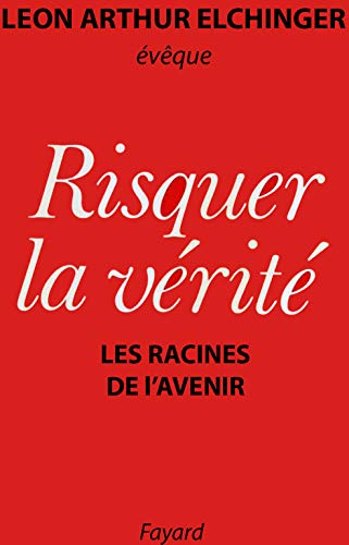 Risquer la vérité: les racines de l'avenir