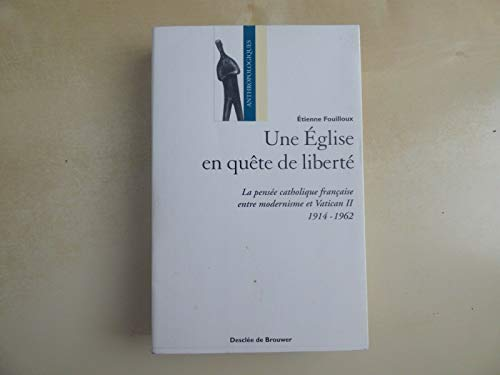 Une Eglise en quête de liberté: la pensée catholique française entre modernisme et Vatican II (1914-1962)