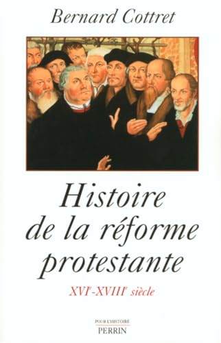 Histoire de la réforme protestante: Luther, Calvin, Wesley: XVIè-XVIIIè siecles