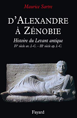 D'Alexandre à Zénobie: Histoire du Levant antique IVè siècle av. J.-C. - IIIè siècle ap. J.-C.