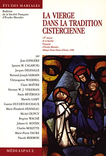 La Vierge dans la tradition cistercienne: communications (54è session de la Société française d'Etudes mariales, Abbaye Notre-Dame d'Orval, 1998)
