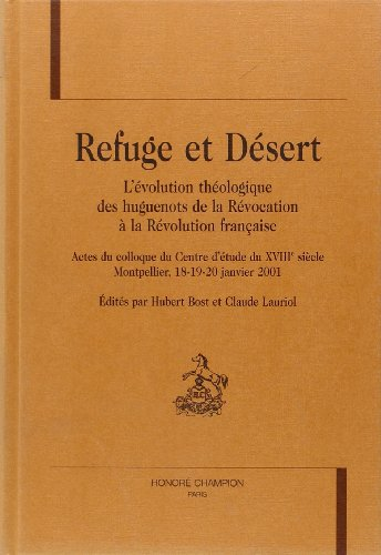 Refuge et désert : l'évolution théologique des Huguenots de la Révocation à la Révolution française (Colloque Montpellier 18-20 janvier 2001