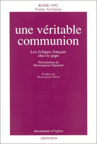 Une Véritable communion: les évêques français chez le Pape: Rome 1992 Visites ad limina