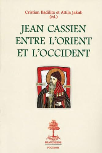 Jean Cassien entre l'Orient et l'Occident : Actes du colloque international organisé par le New Europe College en collaboration avec la Ludwig Boltzmann Gesellschaft (Bucarest, 27-28 septembre 2001)