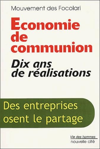 Economie de communion : Dix ans de réalisations : Des entreprises osent le partage