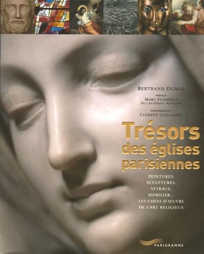 Trésors des églises parisiennes : peintures, sculptures, vitraux, mobilier... les chefs-d'oeuvre de l'art religieux