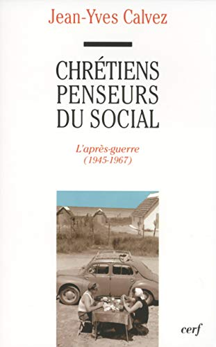 Chrétiens penseurs du social : L'après-guerre (1945-1967) Lebret, Perroux, Montuclard, Desroche, Villain, Desqueyrat, Bigo, Chambre, Bosc, Clément, Giordani, Courtney Murray, Ellul, Mehl