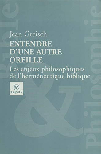 Entendre d'une autre oreille : Les enjeux philosophiques de l'herméneutique biblique