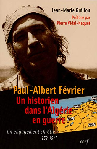 Paul-Albert Février, un historien dans l'Algérie en guerre : Un engagement chrétien 1959-1962
