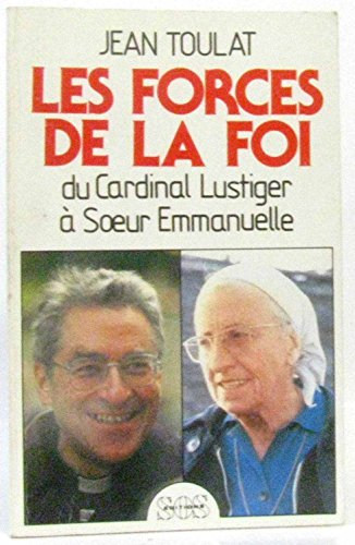 Les Forces de la foi : Du cardinal Lustiger à Soeur Emmanuelle