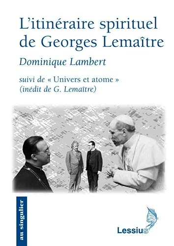 L'Itinéraire spirituel de Georges Lemaître suivi de Univers et atome : conférence inédite de G. Lemaître