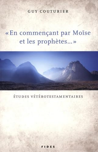 En commençant par Moïse et les prophètes... : études veterotestamentaires