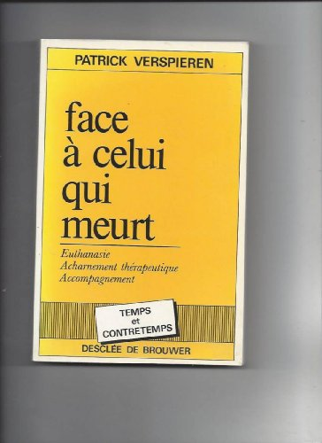 Face à celui qui meurt : Euthanasie, acharnement thérapeutique, accompagnament