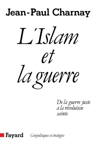 L'Islam et la guerre : De la guerre juste à la révolution sainte