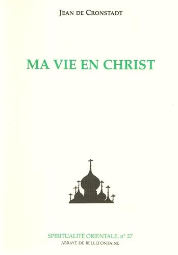 Ma vie en Christ ou Instants de recueillement spirituel et de contemplation, de pieuse méditation, de purification de l'âme, et de paix en Dieu. Extraits du Journal de Jean Illytch Sergieff de la cathédrale Saint-André, à dCronstadt, Russie