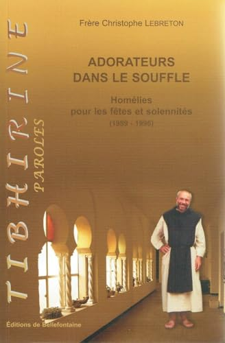 Adorateurs dans le souffle : Homélies de Frère Christophe Lebreton pour fêtes et solennités (1989-1996)