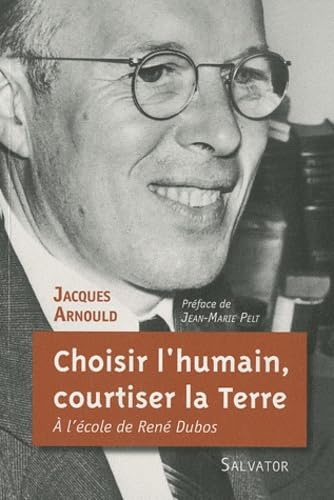Choisir l'humain, courtiser la Terre : A l'école de René Dubos