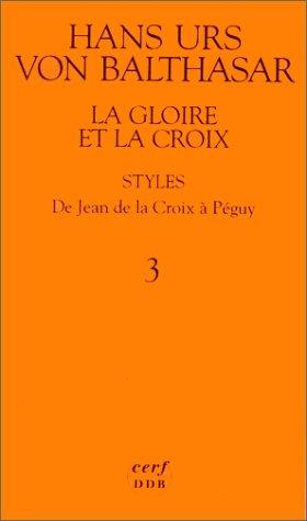 La gloire et la croix. Les aspects esthétiques de la Révélation. (Herrlichkeit, eine theologische Ästhetik). 2 - Styles: II - De Jean de la Croix à Péguy
