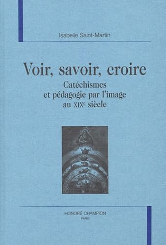 Voir, savoir, croire: catéchismes et pédagogie par l'image au XIXème siècle