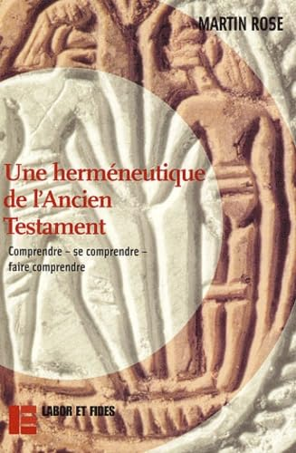 Une herméneutique de l'Ancien Testament: Comprendre - se comprendre - faire comprendre