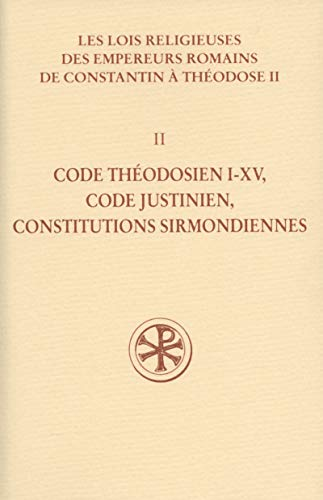 Les lois religieuses des empereurs romains de Constantin à Théodose II (312-438) : II. Code théodosien I-XV, code justinien, constitutions sirmondiennes