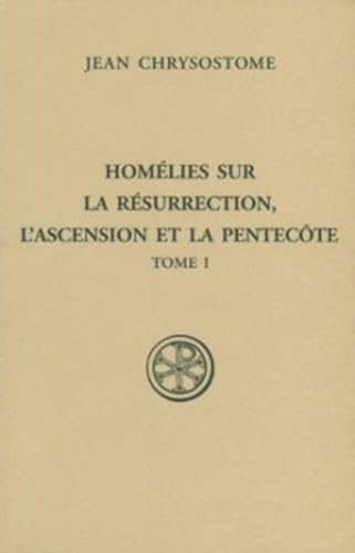Homélies sur la Résurrection, l'Ascension et la Pentecôte Tome 1