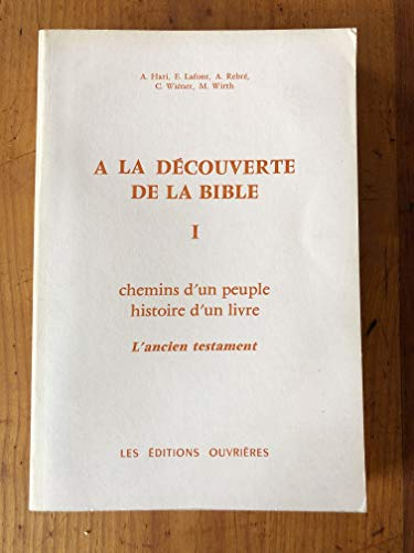 A la découverte de la bible 1. : Chemins d'un peuple, histoire d'un livre, l'ancien testament