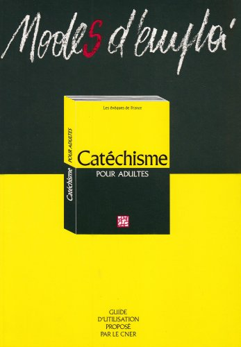 Modes d'emploi du Catéchisme pour adultes : guide d'utilisation proposé par le C.N.E.R.
