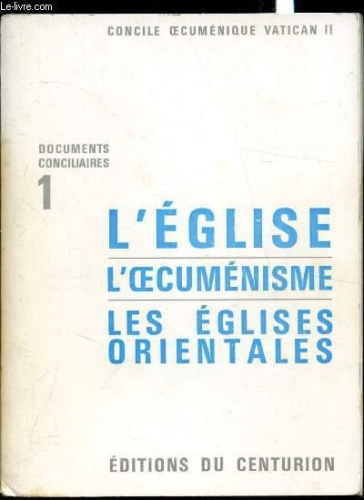 Concile oecuménique Vatican II. Documents conciliaires. 1 - L'Eglise. L'oecuménisme. Les Eglises orientales
