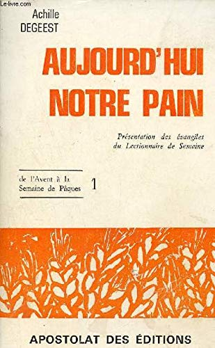 Aujourd'hui notre pain : 1 : Présentation des évangiles du lectionnaire de semaine de l'Avent à la Semaine de Pâques