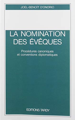 La Nomination des évêques: procédures canoniques et conventions diplomatiques
