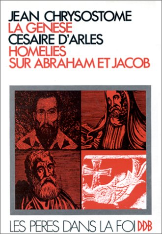 La genèse de Jean Chrysostome suivi de Homélies sur Abraham et Jacob de Césaire d'Arles