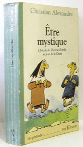 Etre mystique : à l'école de Saint Jean de la Croix et de Sainte Thérèse d'Avila