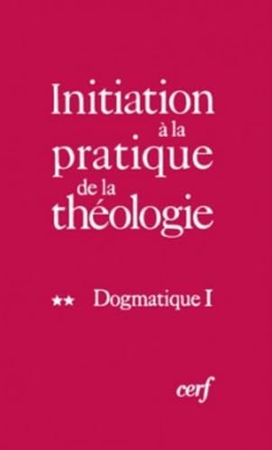 Initiation à la pratique de la théologie : 2 - Dogmatique I