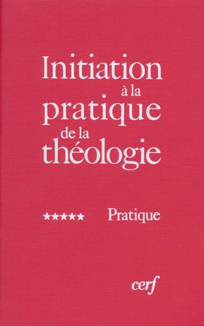 Initiation à la pratique de la théologie : 5 - Pratique