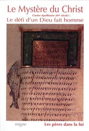 Le Mystère du Christ : Contre Apollinaire (IVè siècle), Le défi d'un Dieu fait homme : Athanase, La lettre à Epictète. Pseudo-Athanase, De l'incarnation contre Apollinaire I-II. Grégoire de Nysse, Réfutation de l'Apodeixis d'Apollinaire