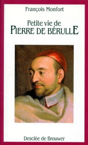 Petite vie de Pierre de Bérulle, fondateur de l'Oratoire de Jésus