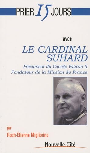 Prier 15 jours avec le cardinal Suhard : Précurseur du Concile Vatican II. Fondateur de la Mission de France