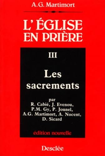 L'Eglise en prière : introduction à la liturgie. 3 - Les Sacrements