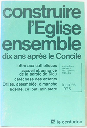 Construire l'Eglise ensemble : dix ans après le Concile. Lettre aux catholiques: accueil et annonce de la Parole de Dieu. Catéchèse des enfants, Eglise, Assemblée, Dimanche, Fidélité, Célibat et ministère : Lourdes 1976.