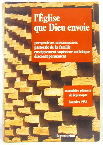 L'Eglise que Dieu envoie : Les perspectives missionnaires de l'Eglise en France - La pastorale de la famille - L'enseignement supérieur catholique - Le diaconat permanent. Lourdes 1981